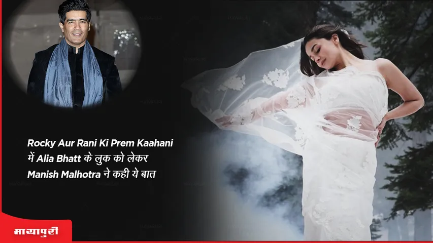Rocky Aur Rani Ki Prem Kaahani में Alia Bhatt के लुक को लेकर Manish Malhotra ने कहीं ये बात