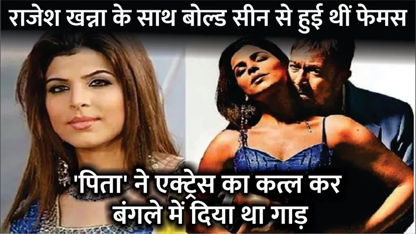 Rajesh Khanna के साथ Bold scene से हुई थीं फेमस | पिता ने Actress का कत्ल कर बंगले में दिया था गाड़