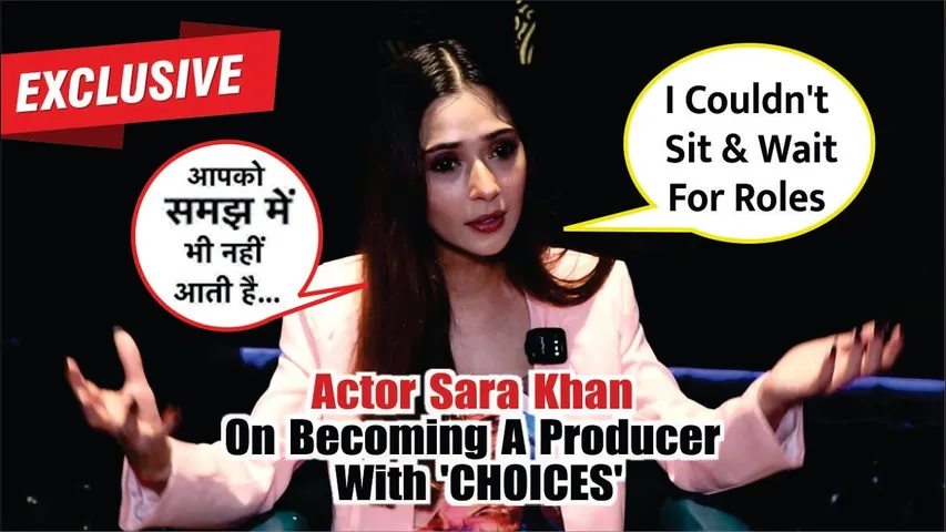 'I Couldn't Sit And Wait For Roles': Actor Sara Khan EXCLUSIVE On Becoming A Producer With 'CHOICES'