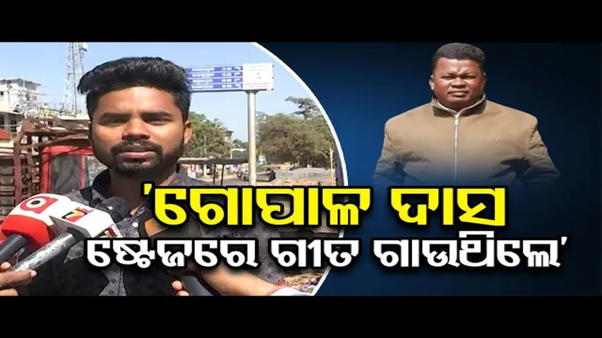 ‘ଗୋପାଳ ଦାସ ଷ୍ଟେଜରେ ଗୀତ ଗାଉଥିଲେ’