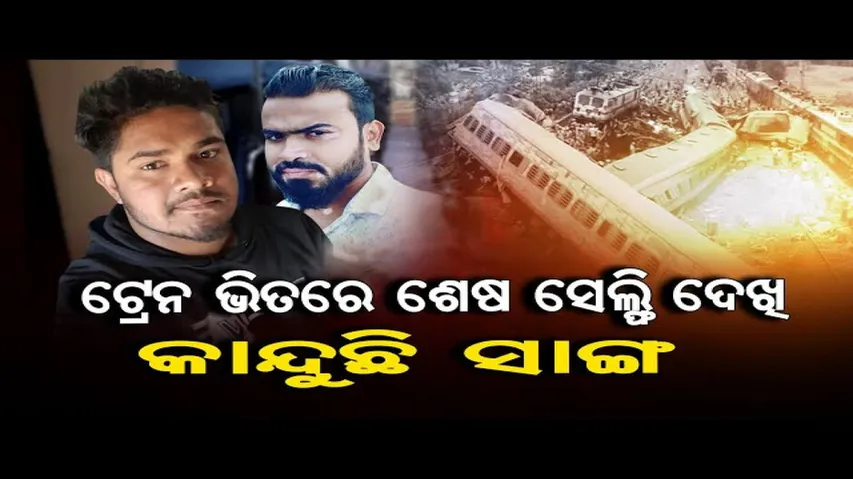 ଟ୍ରେନ ଭିତରେ ଶେଷ ସେଲ୍ଫି ଦେଖି କାନ୍ଦୁଛି ସାଙ୍ଗ