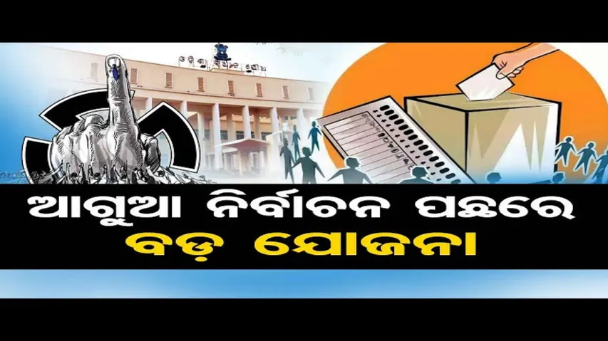ଆଗୁଆ ନିର୍ବାଚନ ପାଇଁ ବଡ଼ ଯୋଜନା