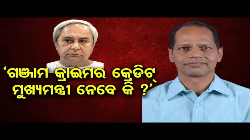 ‘ଗଞ୍ଜାମ କ୍ରାଇମର କ୍ରେଡିଟ୍ ମୁଖ୍ୟମନ୍ତ୍ରୀ ନେବେ କି ?’