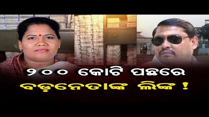 200 କୋଟି ପଛରେ ବଡନେତାଙ୍କ ଲିଙ୍କ !