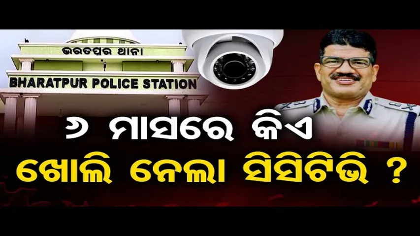 ୬ ମାସରେ କିଏ ଖୋଲି ନେଲା ସିସିଟିଭି ?