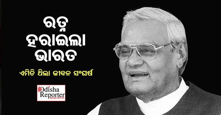 ଏମିତି ଥିଲା ଭାରତୀୟ ରାଜନୀତିର ଯୁଗପୁରୁଷ ଅଟଳ ବିହାରୀଙ୍କ ସଂଘର୍ଷମୟ ଜୀବନ