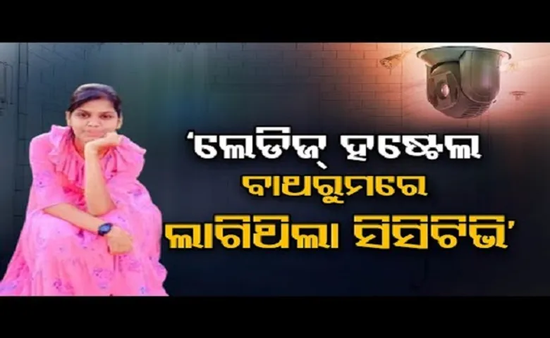 'ଲେଡିଜ୍ ହଷ୍ଟେଲ ବାଥରୁମରେ ଲାଗିଥିଲା ସିସିଟିଭି'