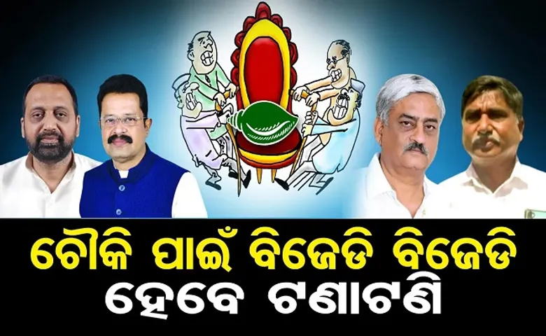 ଚୌକି ପାଇଁ ବିଜେଡିରେ ହେବ ଟଣାଟଣି!