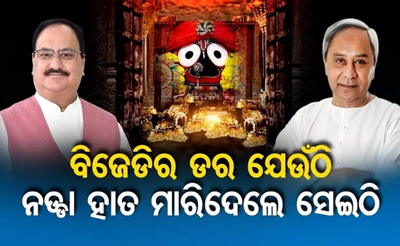 ବିଜେଡିର ଡର ଯେଉଁଠି, ନଡ୍ଡା ହାତ ମାରିଦେଲେ ସେଇଠି