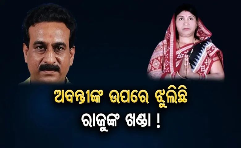 ଅବନ୍ତୀଙ୍କ ଉପରେ ଝୁଲୁଛି ରାଜୁଙ୍କ ଖଣ୍ଡା!