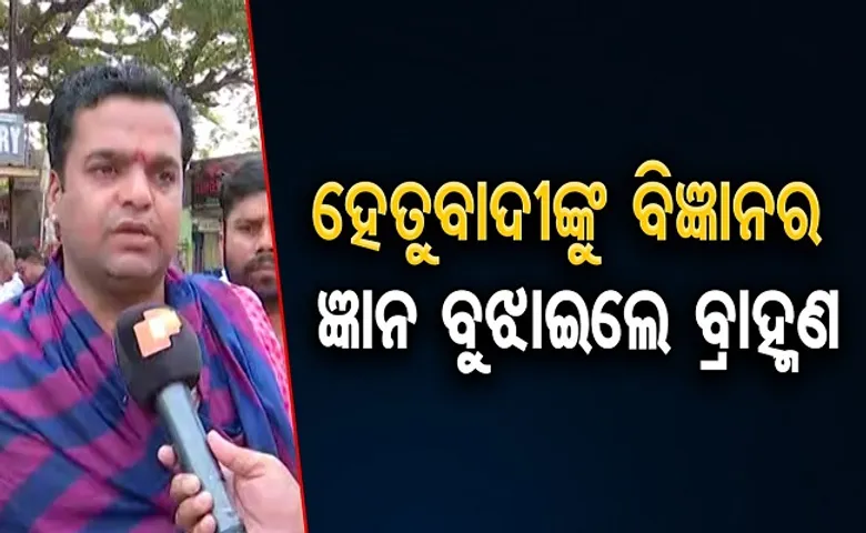 ହେତୁବାଦୀଙ୍କୁ ବିଜ୍ଞାନର ଜ୍ଞାନ ବୁଝାଇଲେ ବ୍ରାହ୍ମଣ