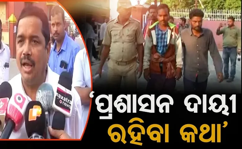 ‘ପ୍ରଶାସନ ଦାୟୀ ରହିବା କଥା’