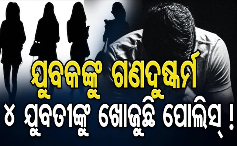 ଯୁବକଙ୍କୁ ଗଣଦୁଷ୍କର୍ମ କଲେ ୪ ଯୁବତୀ