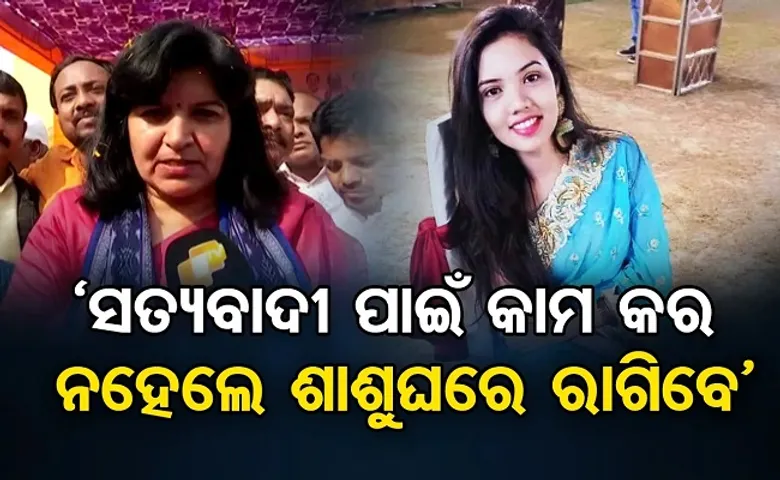‘ସତ୍ୟବାଦୀ ପାଇଁ କାମ କର ନହେଲେ ଶାଶୁଘର ରାଗିବେ‘