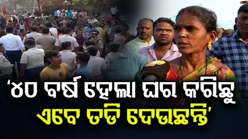 ‘୪୦ ବର୍ଷ ହେଲା ଘର କରିଛୁ ଏବେ ତଡି ଦେଉଛନ୍ତି’