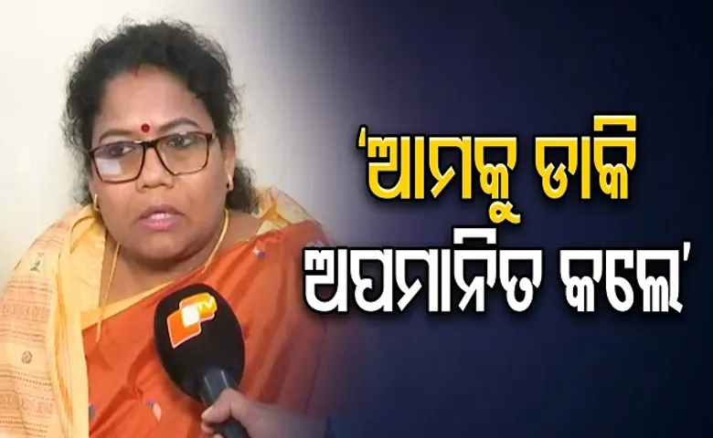 ‘ଆମକୁ ଡାକି ଅପମାନିତ କଲେ’