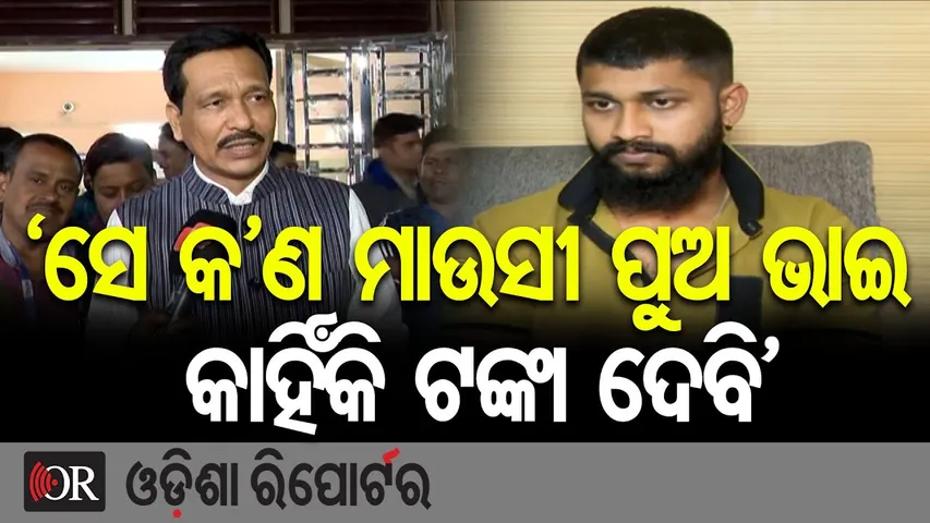 ‘ସେ କ’ଣ ମାଉସୀ ପୁଅ ଭାଇ କାହିଁକି ଟଙ୍କା ଦେବି’ | Odisha Reporter