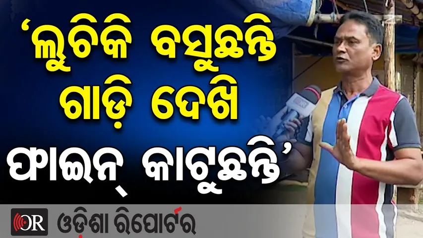 ‘ଲୁଚିକି ବସୁଛନ୍ତି, ଗାଡ଼ି ଦେଖି ଫାଇନ୍ କାଟୁଛନ୍ତି’ | Odisha Reporter