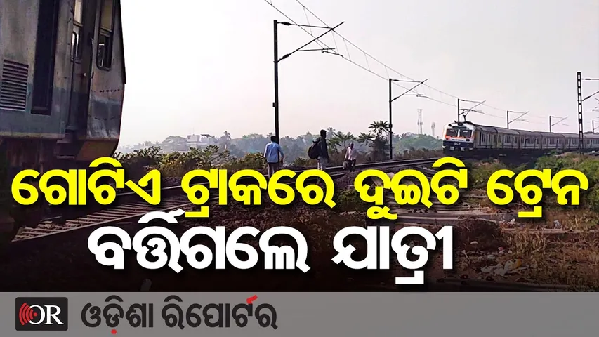 ଗୋଟିଏ ଟ୍ରାକରେ ଦୁଇଟି ଟ୍ରେନ … ବର୍ତ୍ତିଗଲେ ଯାତ୍ରୀ  || Two Trains on Same Track in Odisha || OR