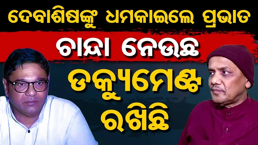 ଦେବାଶିଷଙ୍କୁ ଧମକାଇଲେ ପ୍ରଭାତ,ଚାନ୍ଦା ନେଉଛ ଡକ୍ୟୁମେଣ୍ଟ ରଖିଛି |Prabhat Biswal Exposes Debashish Samantaray