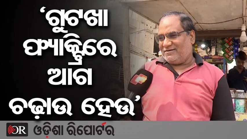 ‘ଗୁଟଖା ଫ୍ୟାକ୍ଟ୍ରିରେ ଆଗ ଚଢ଼ାଉ ହେଉ’ | Odisha Reporter