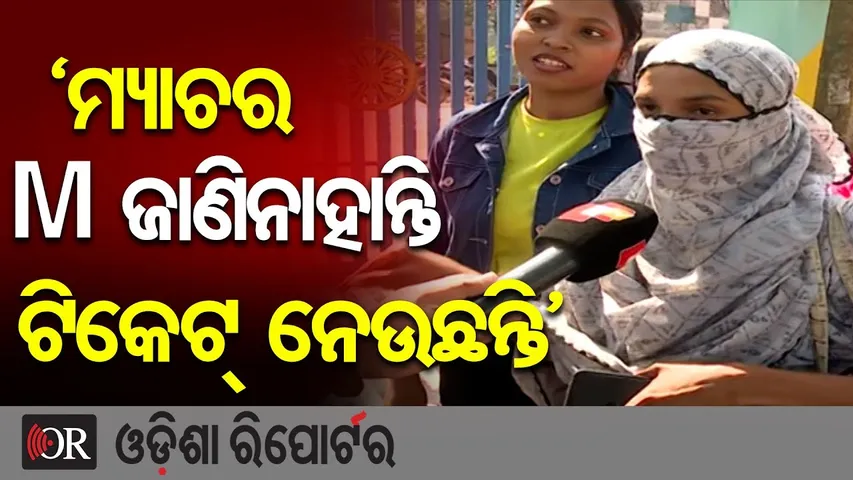 ‘ମ୍ୟାଚର M ଜାଣିନାହାନ୍ତି ଟିକେଟ୍ ନେଉଛନ୍ତି’ | Odisha Reporter