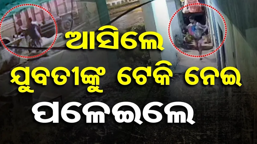 ଆସିଲେ ଯୁବତୀଙ୍କୁ ଟେକି ନେଇ ପଳାଇଲେ  | Odisha Reporter