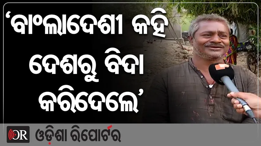 'ବାଂଲାଦେଶୀ କହି ଦେଶରୁ ବିଦା କରିଦେଲେ' | Odisha Reporter