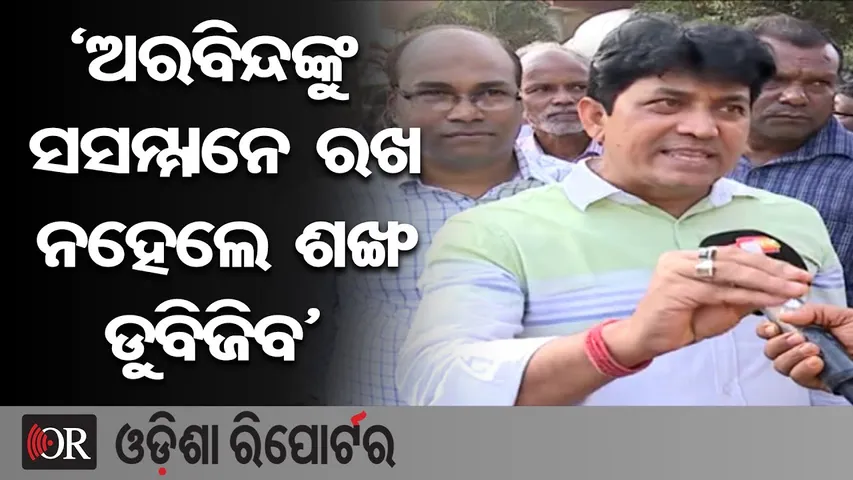 ‘ଅରବିନ୍ଦଙ୍କୁ ସସମ୍ମାନେ ରଖ ନହେଲେ ଶଙ୍ଖ ଡୁବିଜିବ’| Odisha Reporter