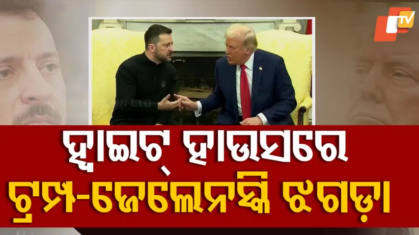 ହ୍ୱାଇଟ୍ ହାଉସରେ ଟ୍ରମ୍ପ୍-ଜେଲେନସ୍କି ଝଗଡ଼ା