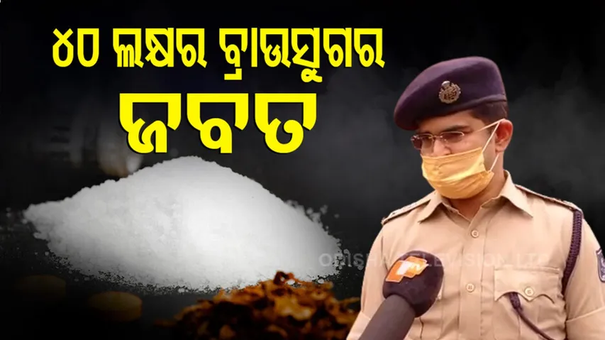 ୪୦ ଲକ୍ଷର ବ୍ରାଉସୁଗର ଜବତ