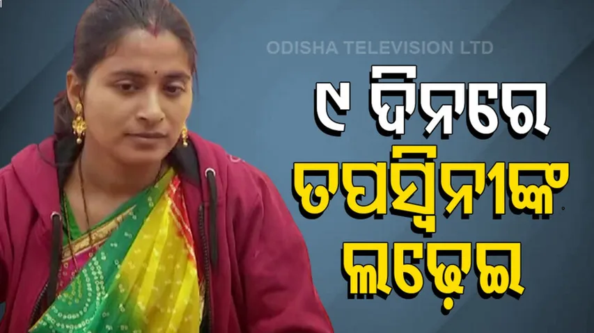 ୯ ଦିନରେ ତପସ୍ୱିନୀଙ୍କ ଲଢ଼େଇ