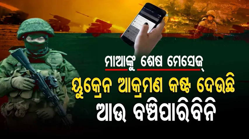 ଋଷିଆ ସୈନ୍ୟ ମାଆଙ୍କୁ ଦେଲେ ଶେଷ ମେସେଜ୍‌। କହିଲେ, ମାଆ ଭାରି କଷ୍ଟ ଲାଗୁଛି...ଆଉ ବଞ୍ଚିବିନି...