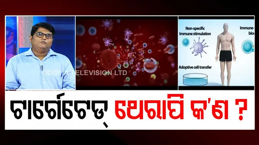 ଟାର୍ଗେଟେଡ୍‌ ଥେରାପି କ’ଣ? ଶୁଣନ୍ତୁ ଏନେଇ କଣ କହୁଛନ୍ତି ଡାକ୍ତର....