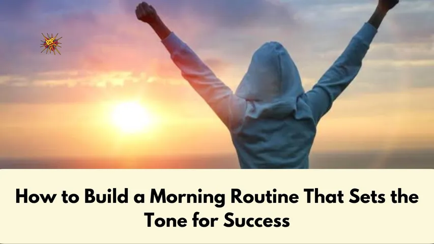 How to Build a Morning Routine That Sets the Tone for Success