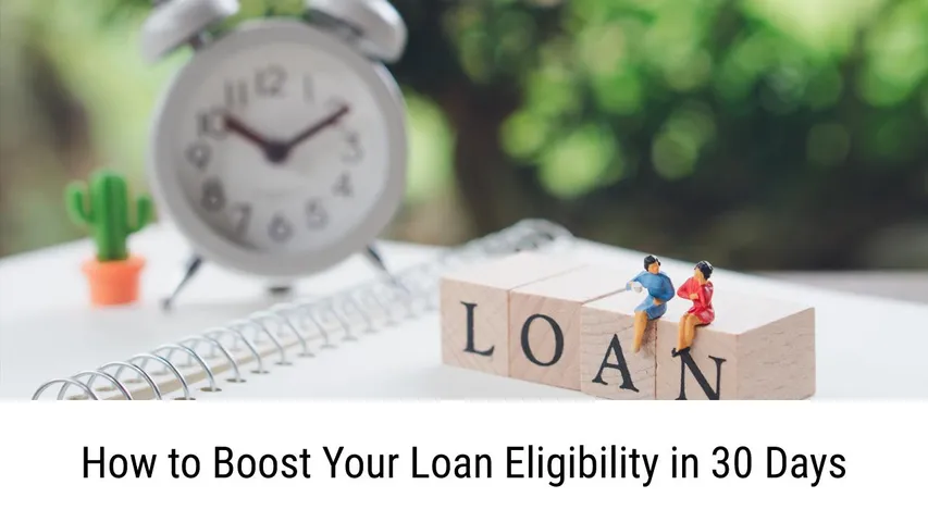 Boost Your Loan Eligibility in 30 Days