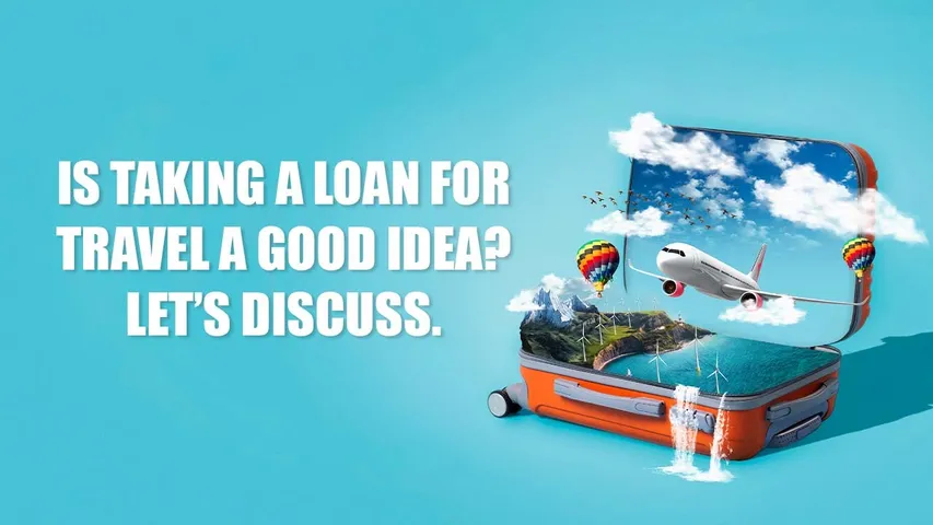 Is Taking a Loan for Travel a Good Idea Let’s Discuss