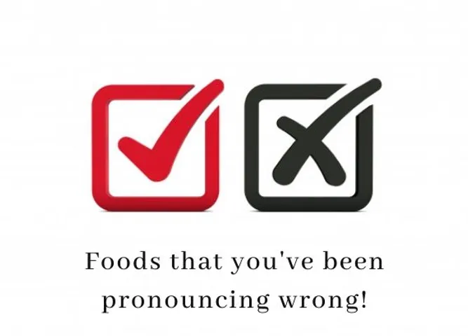 Foods that you have been pronouncing wrong