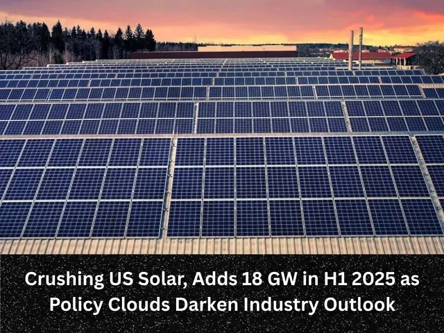 Crushing US Solar, Adds 18 GW in H1 2025 as Policy Clouds Darken Industry Outlook