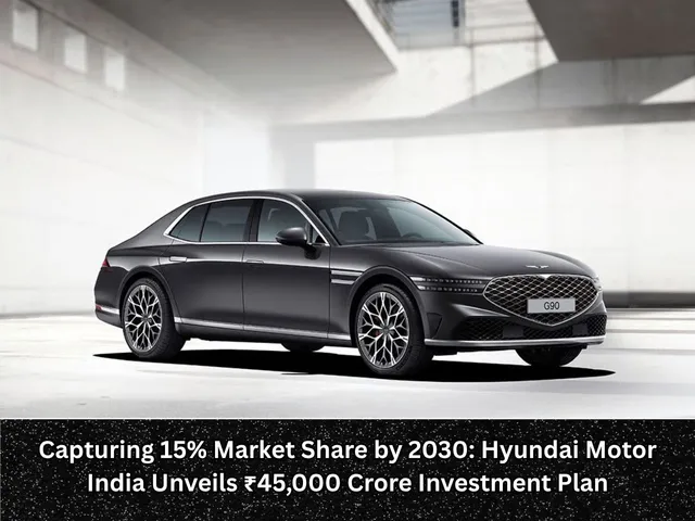 Capturing 15% Market Share by 2030 Hyundai Motor India Unveils ₹45,000 Crore Investment Plan