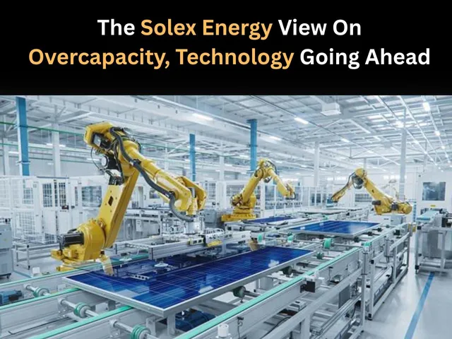 The Solex Energy View On Overcapacity, Technology Going Ahead
