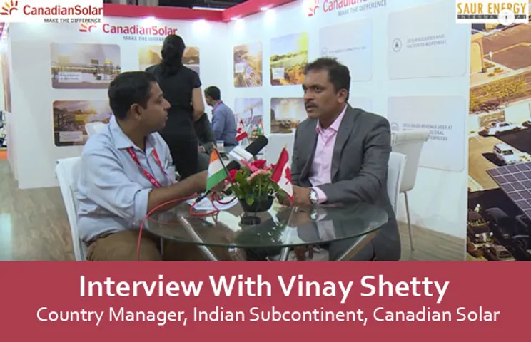 Interview With Vinay Shetty- Country Manager, Indian Subcontinent, Canadian Solar