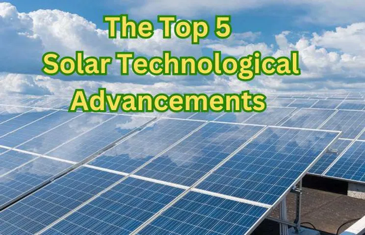 Top 5 Advancements in Technology Propelling the Solar Revolution