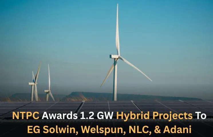 EG Solwin, Welspun, NLC, & Adani Bag NTPC's 1.2 GW Hybrid Projects