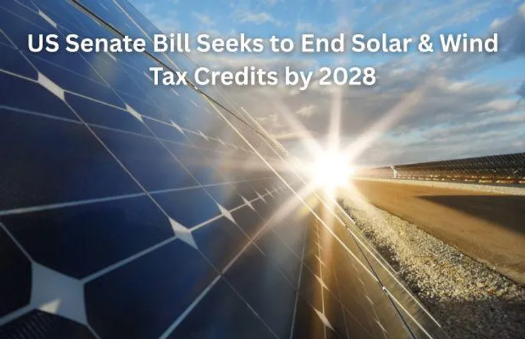 US Senate Bill Seeks to End Solar & Wind Tax Credits by 2028