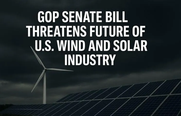 GOP Senate Bill Threatens Future of US Wind and Solar Industry