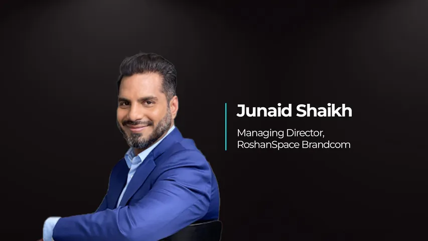 -	By Junaid Shaikh, Managing Director, RoshanSpace Brandcom