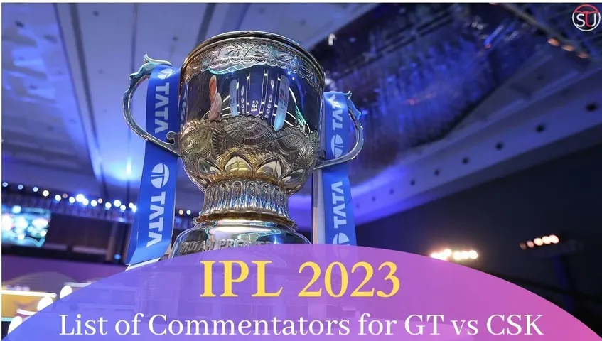 IPL 2023 Updates: List of Commentators for GT vs CSK Released!! Unique Relations Between the Commentators...