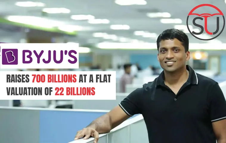 Byju's Raises 700 Billions at a Flat Valuation of 22 Billions