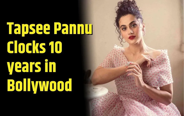 Taapsee Pannu Completes 10 Years In Hindi Film Industry; Follow Her Journey From An Outsider To An A-Lister